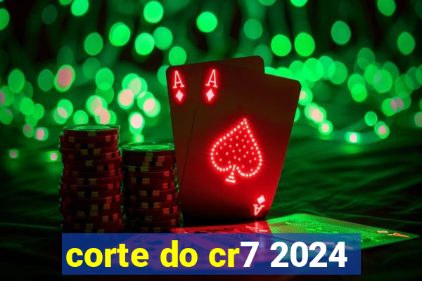 corte do cr7 2024